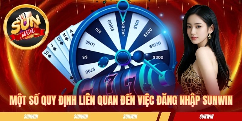 Đăng Nhập SUNWIN - Tips Thao Tác Và Xử Lý Sự Cố Truy Cập Một số quy định liên quan đến việc đăng nhập SUNWIN